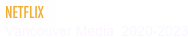 NETFLIX
Vancouver Media  2020-2023