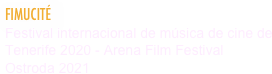 FIMUCITÉ 
Festival internacional de música de cine de Tenerife 2020 - Arena Film Festival Ostroda 2021 